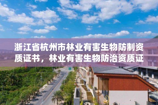 浙江省杭州市林业有害生物防制资质证书，林业有害生物防治资质证书