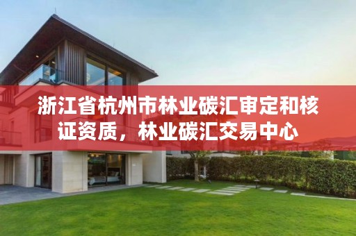 浙江省杭州市林业碳汇审定和核证资质，林业碳汇交易中心