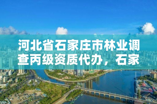 河北省石家庄市林业调查丙级资质代办，石家庄市林业局办公室电话