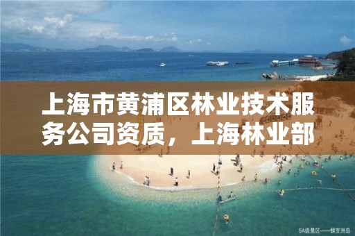 上海市黄浦区林业技术服务公司资质,上海林业部门电话