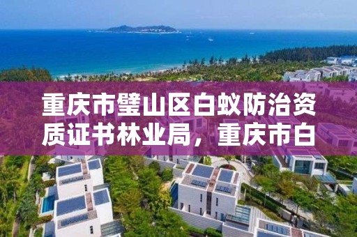 重庆市璧山区白蚁防治资质证书林业局,重庆市白蚁防治中心电话号码