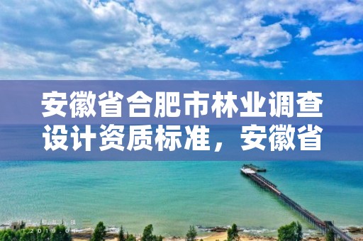 安徽省合肥市林业调查设计资质标准,安徽省林业调查规划院待遇怎么样