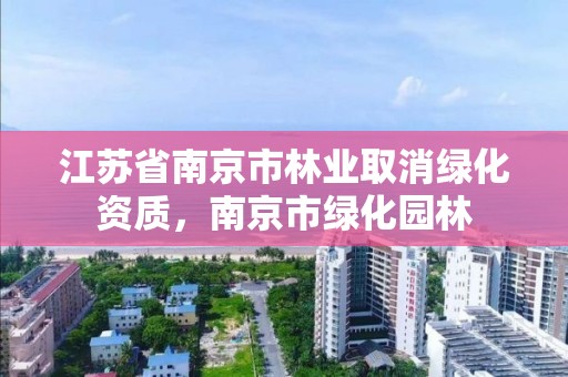 江苏省南京市林业取消绿化资质,南京市绿化园林