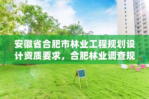 安徽省合肥市林业工程规划设计资质要求,合肥林业调查规划院