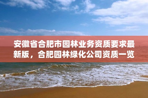 安徽省合肥市园林业务资质要求最新版,合肥园林绿化公司资质一览表