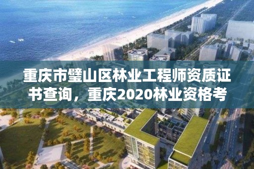 重庆市璧山区林业工程师资质证书查询,重庆2020林业资格考试
