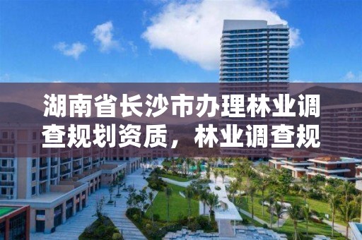 湖南省长沙市办理林业调查规划资质,林业调查规划资质代办