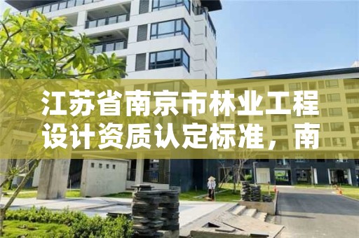 江苏省南京市林业工程设计资质认定标准,南京林业产品设计