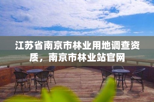 江苏省南京市林业用地调查资质,南京市林业站官网