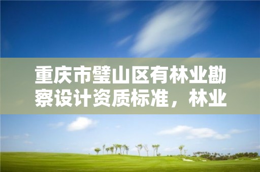 重庆市璧山区有林业勘察设计资质标准,林业勘察设计收费标准