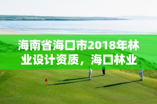 海南省海口市2018年林业设计资质,海口林业服务中心