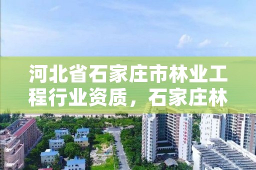 河北省石家庄市林业工程行业资质，石家庄林业厅