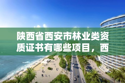 陕西省西安市林业类资质证书有哪些项目,西安林业公司