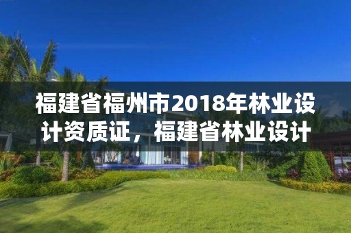 福建省福州市2018年林业设计资质证，福建省林业设计勘察院
