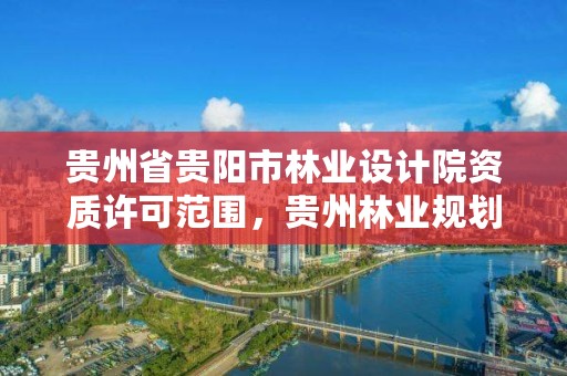 贵州省贵阳市林业设计院资质许可范围,贵州林业规划设计院郭颖