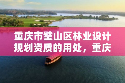 重庆市璧山区林业设计规划资质的用处,重庆市林业规划设计院电话