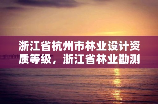 浙江省杭州市林业设计资质等级，浙江省林业勘测设计院 待遇