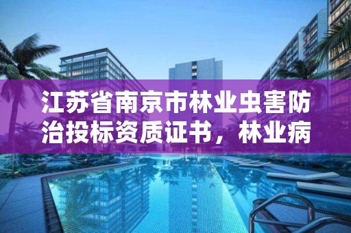 江苏省南京市林业虫害防治投标资质证书,林业病虫害防治员证书查询