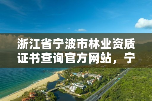 浙江省宁波市林业资质证书查询官方网站，宁波林业局
