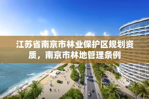 江苏省南京市林业保护区规划资质,南京市林地管理条例