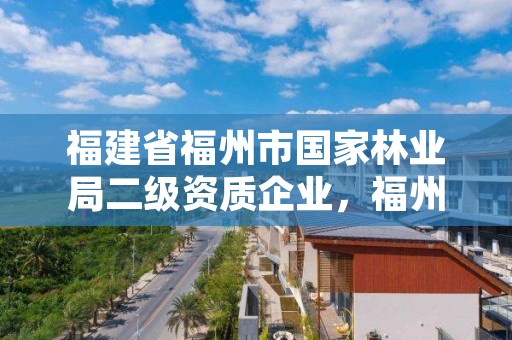 福建省福州市国家林业局二级资质企业,福州市国有林场