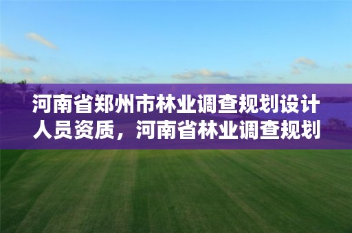 河南省郑州市林业调查规划设计人员资质,河南省林业调查规划院待遇怎么样