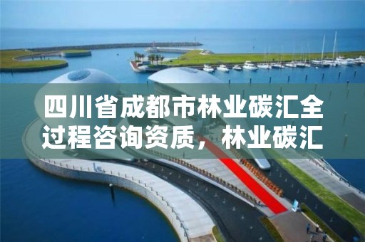 四川省成都市林业碳汇全过程咨询资质,林业碳汇咨询公司