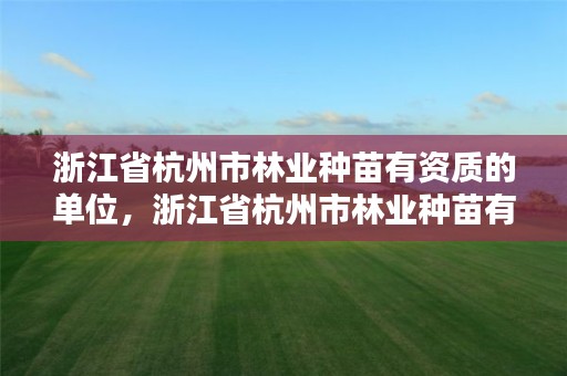 浙江省杭州市林业种苗有资质的单位，浙江省杭州市林业种苗有资质的单位有哪些