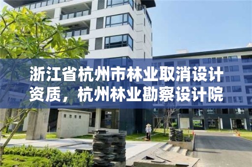 浙江省杭州市林业取消设计资质，杭州林业勘察设计院