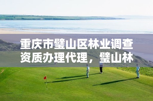 重庆市璧山区林业调查资质办理代理,璧山林业局电话是多少