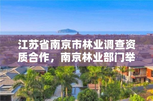 江苏省南京市林业调查资质合作,南京林业部门举报电话