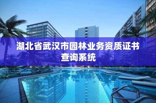 湖北省武汉市园林业务资质证书查询系统