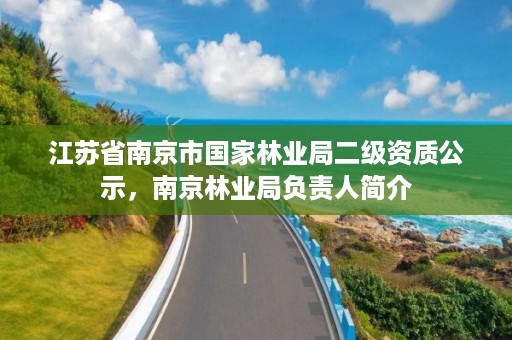 江苏省南京市国家林业局二级资质公示,南京林业局负责人简介