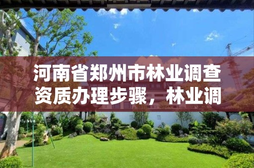 河南省郑州市林业调查资质办理步骤,林业调查公司干什么的