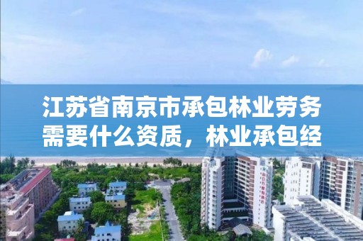 江苏省南京市承包林业劳务需要什么资质,林业承包经营权