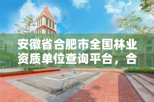 安徽省合肥市全国林业资质单位查询平台,合肥林业部门