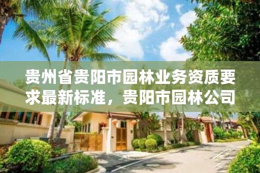 贵州省贵阳市园林业务资质要求最新标准,贵阳市园林公司