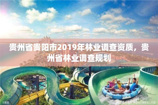 贵州省贵阳市2019年林业调查资质,贵州省林业调查规划
