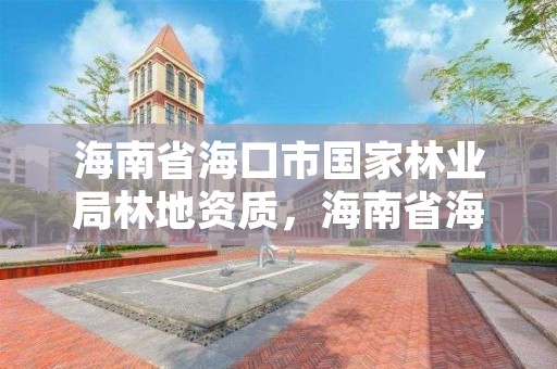 海南省海口市国家林业局林地资质,海南省海口市国家林业局林地资质公示