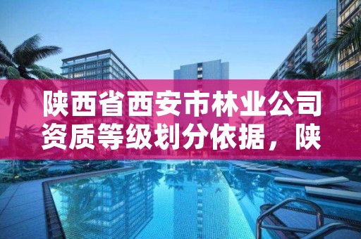 陕西省西安市林业公司资质等级划分依据,陕西省西安市林业厅