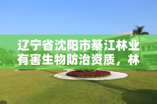 辽宁省沈阳市綦江林业有害生物防治资质,林业有害生物防治服务企业资质证书