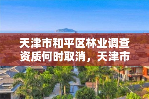 天津市和平区林业调查资质何时取消,天津市林业局改名了吗