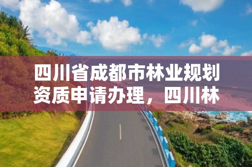 四川省成都市林业规划资质申请办理,四川林规院