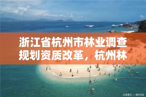 浙江省杭州市林业调查规划资质改革,杭州林业局电话号码