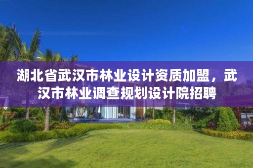 湖北省武汉市林业设计资质加盟，武汉市林业调查规划设计院招聘