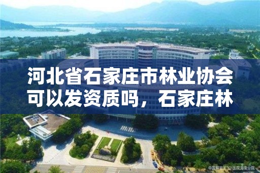 河北省石家庄市林业协会可以发资质吗，石家庄林业管理员