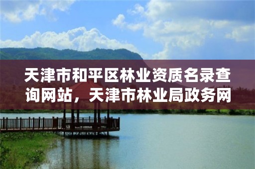 天津市和平区林业资质名录查询网站，天津市林业局政务网