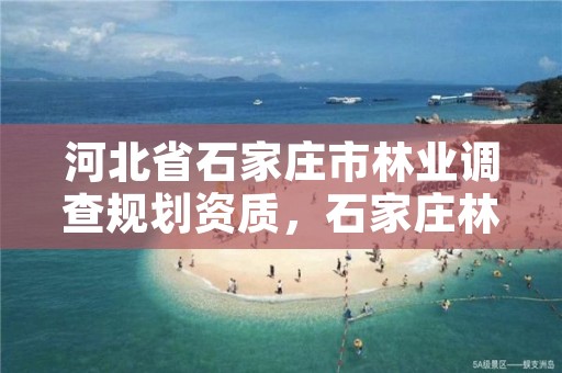 河北省石家庄市林业调查规划资质，石家庄林业局官网