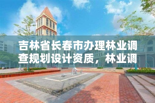 吉林省长春市办理林业调查规划设计资质，林业调查设计规划资质管理规定告