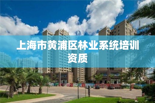 上海市黄浦区林业系统培训资质
